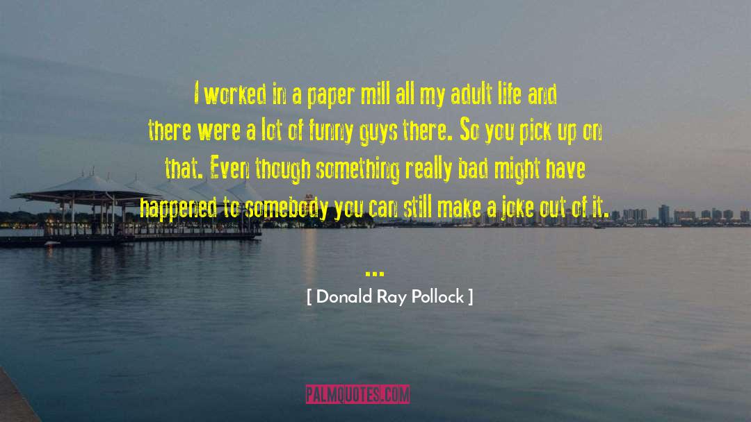 Donald Ray Pollock Quotes: I worked in a paper