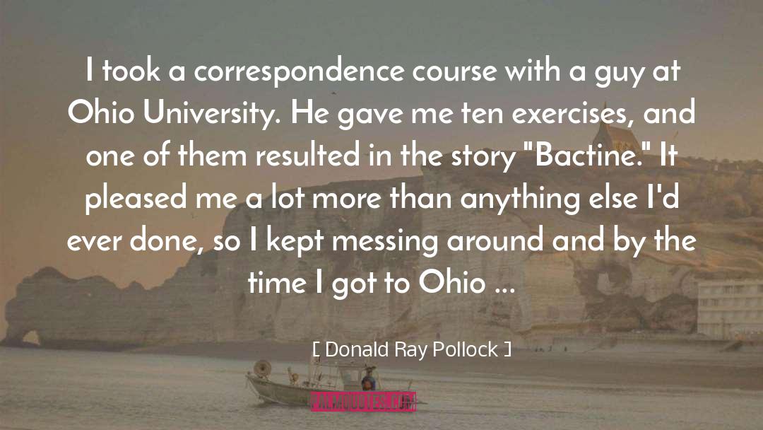 Donald Ray Pollock Quotes: I took a correspondence course