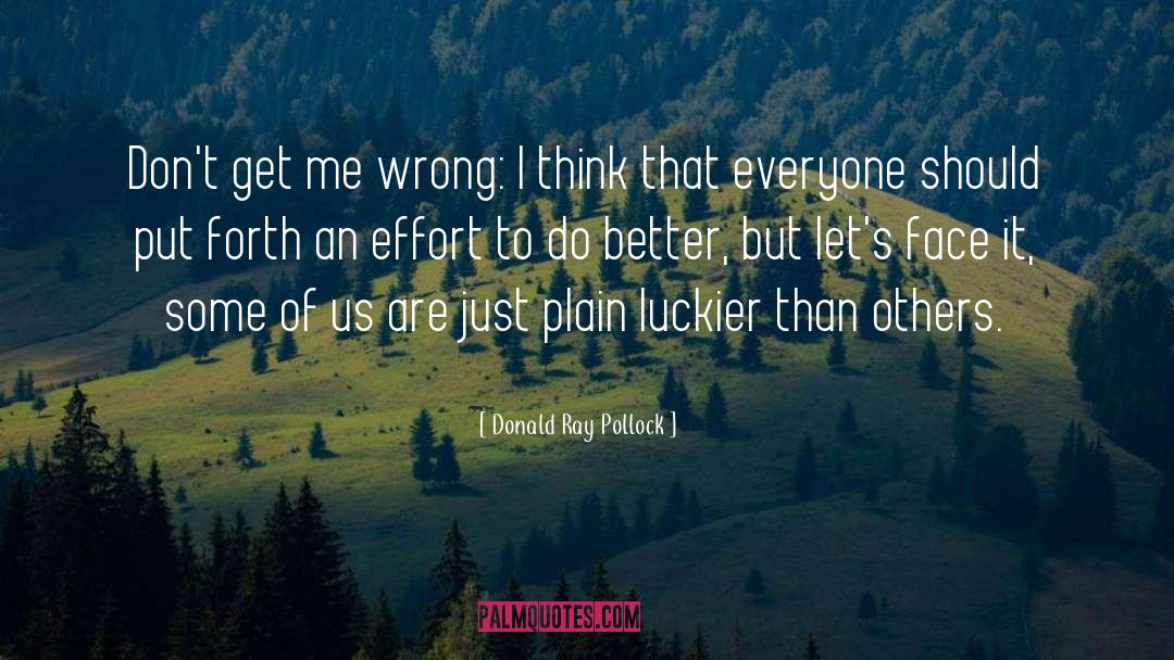 Donald Ray Pollock Quotes: Don't get me wrong: I