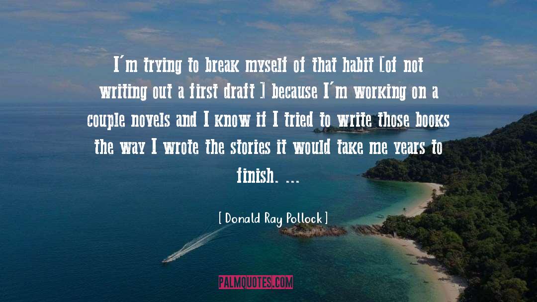 Donald Ray Pollock Quotes: I'm trying to break myself