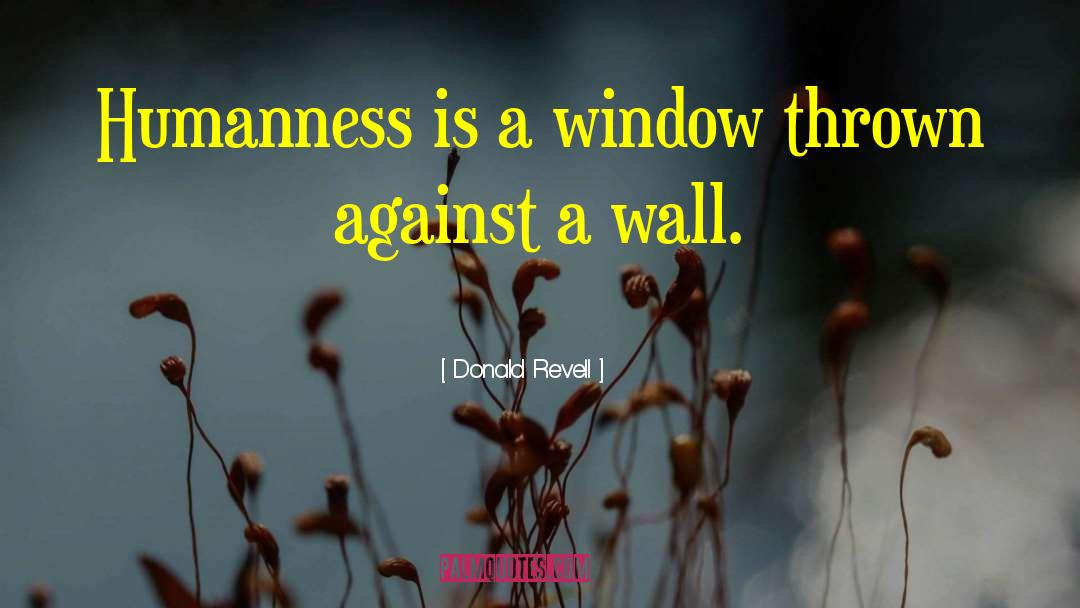 Donald Revell Quotes: Humanness is a window thrown