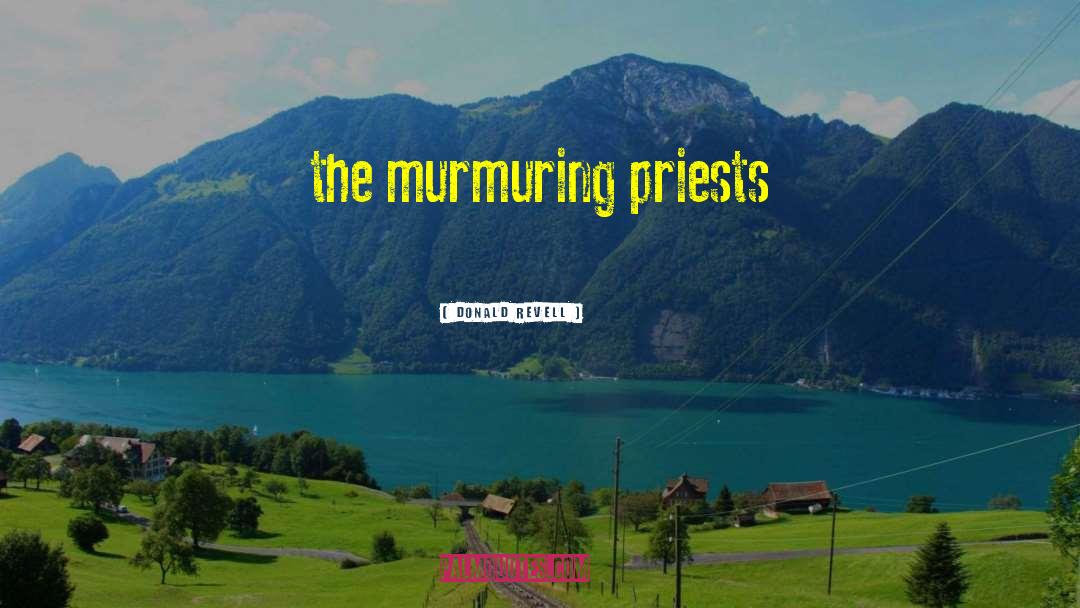 Donald Revell Quotes: the murmuring priests
