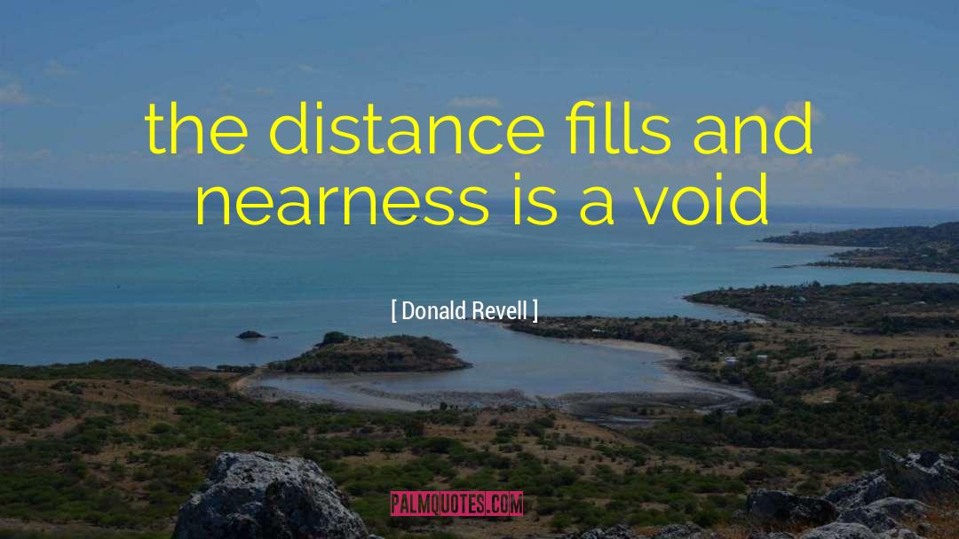 Donald Revell Quotes: the distance fills and nearness