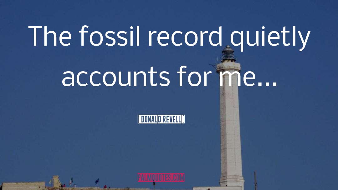Donald Revell Quotes: The fossil record quietly accounts