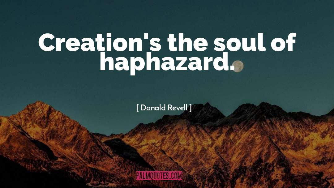 Donald Revell Quotes: Creation's the soul of haphazard.