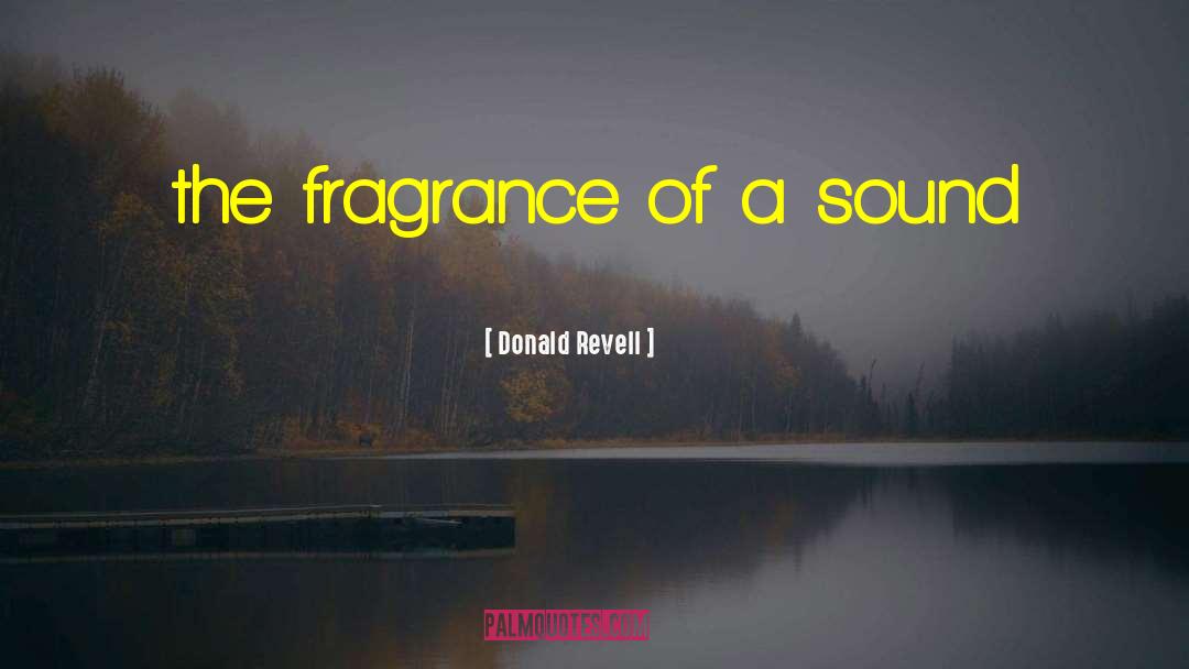 Donald Revell Quotes: the fragrance of a sound