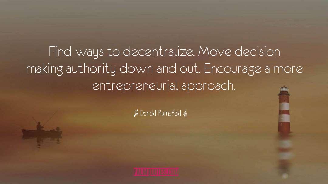 Donald Rumsfeld Quotes: Find ways to decentralize. Move