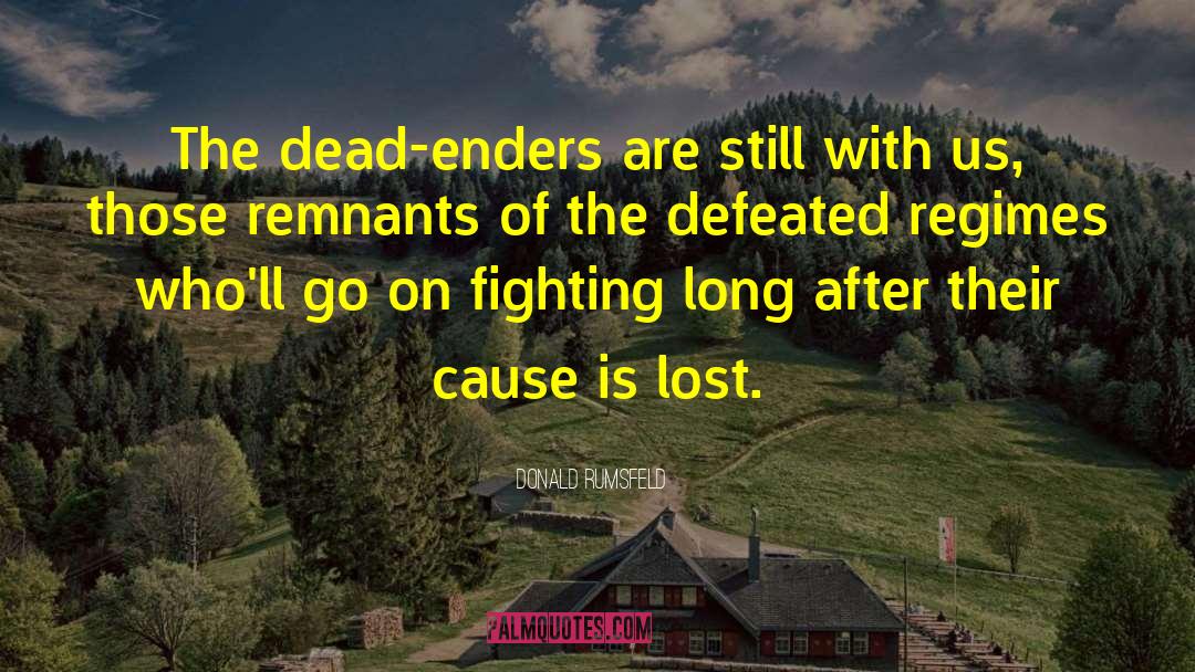 Donald Rumsfeld Quotes: The dead-enders are still with