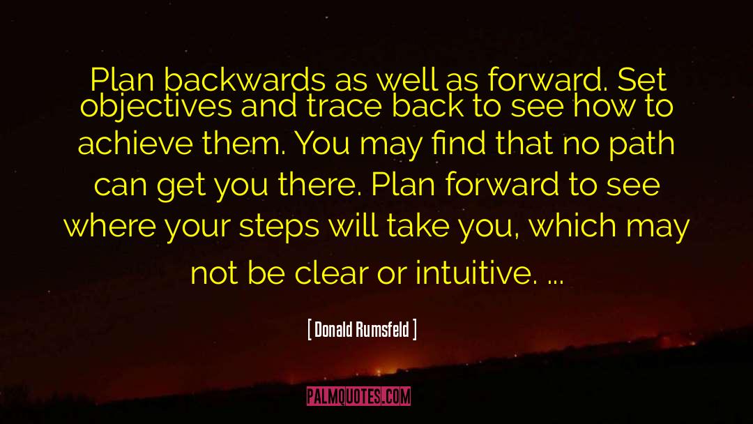 Donald Rumsfeld Quotes: Plan backwards as well as