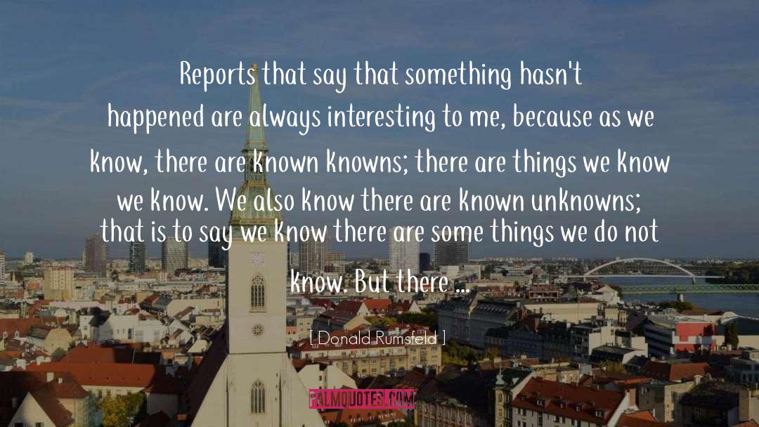 Donald Rumsfeld Quotes: Reports that say that something