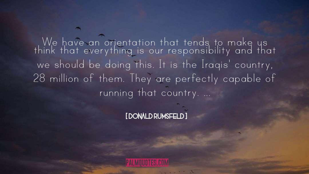 Donald Rumsfeld Quotes: We have an orientation that