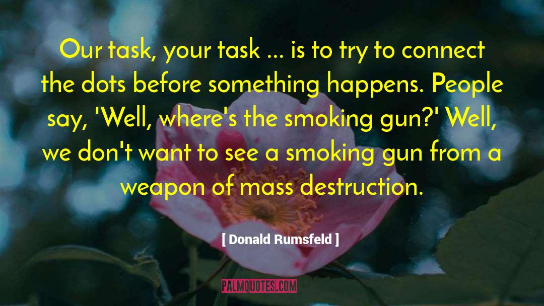 Donald Rumsfeld Quotes: Our task, your task ...