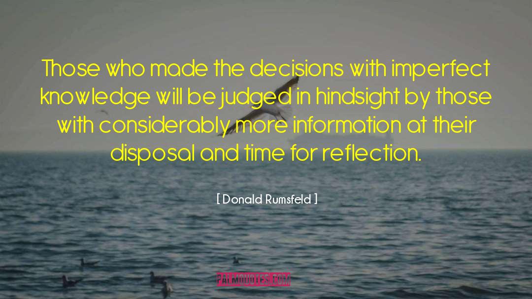 Donald Rumsfeld Quotes: Those who made the decisions
