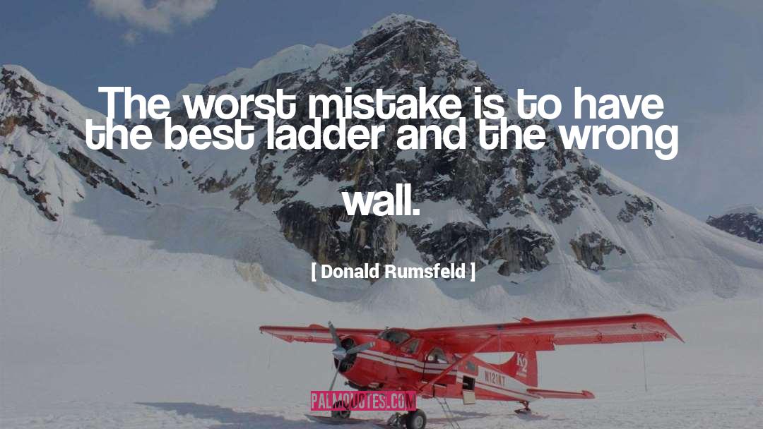 Donald Rumsfeld Quotes: The worst mistake is to