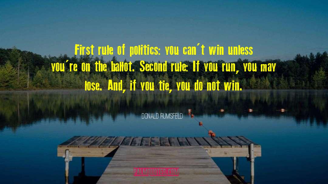 Donald Rumsfeld Quotes: First rule of politics: you