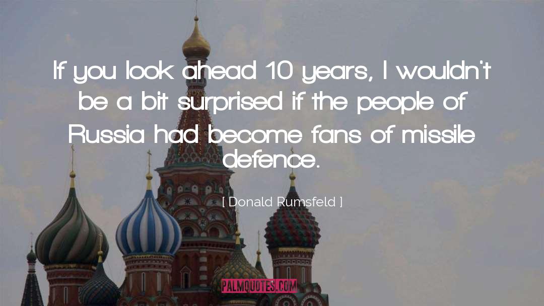 Donald Rumsfeld Quotes: If you look ahead 10