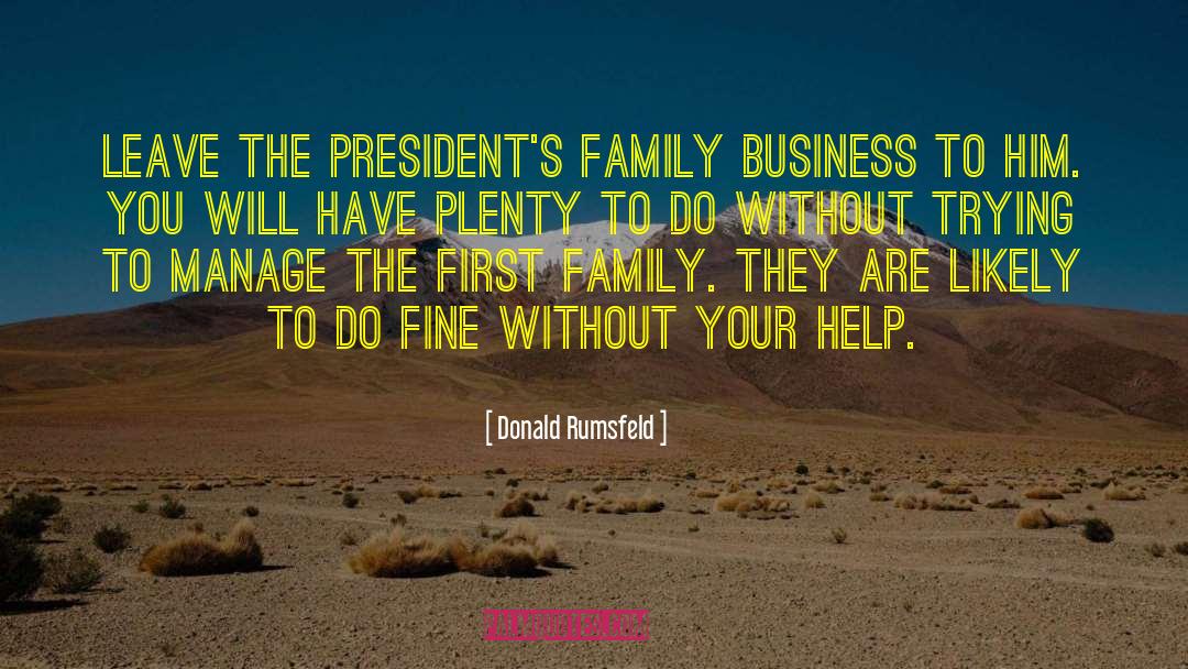 Donald Rumsfeld Quotes: Leave the President's family business