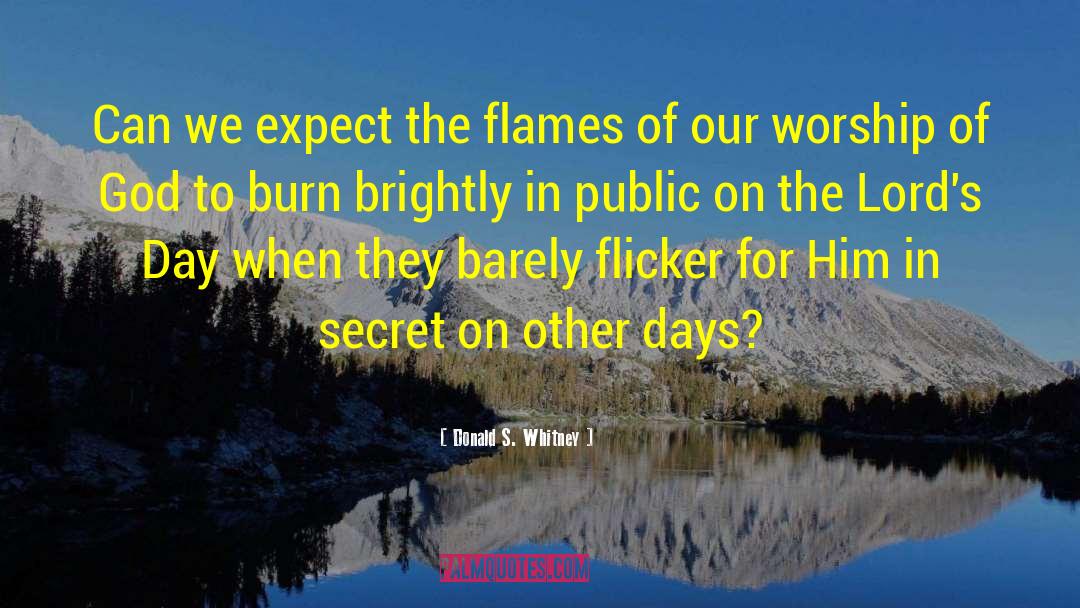 Donald S. Whitney Quotes: Can we expect the flames
