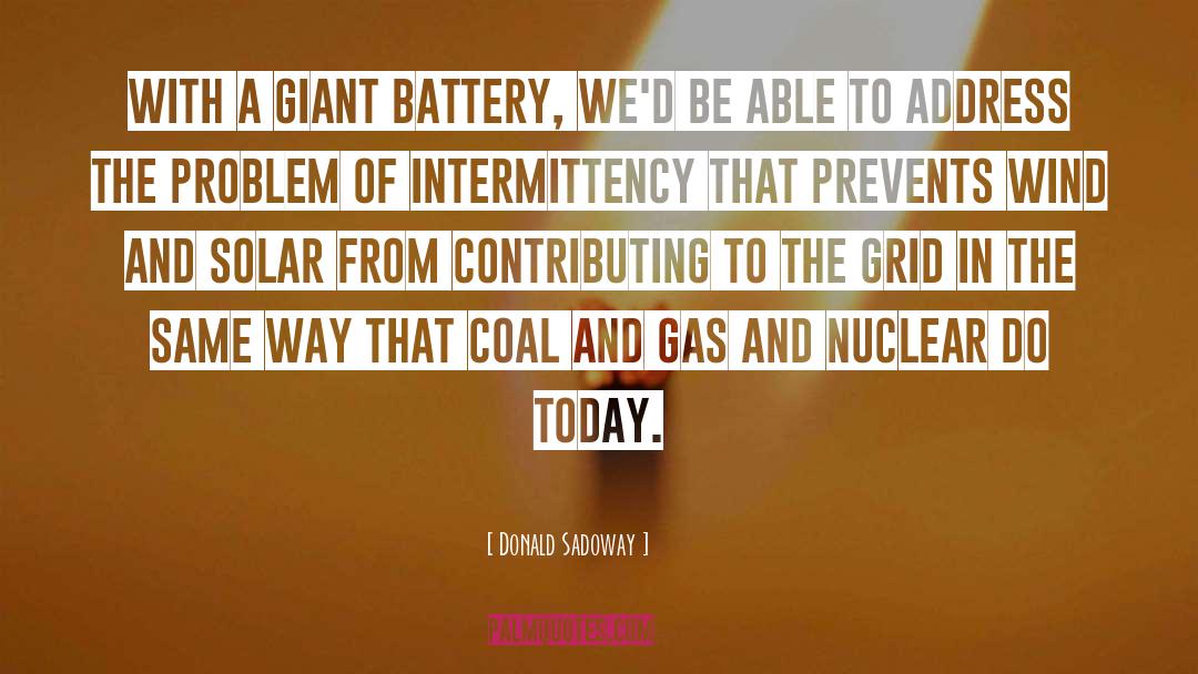 Donald Sadoway Quotes: With a giant battery, we'd