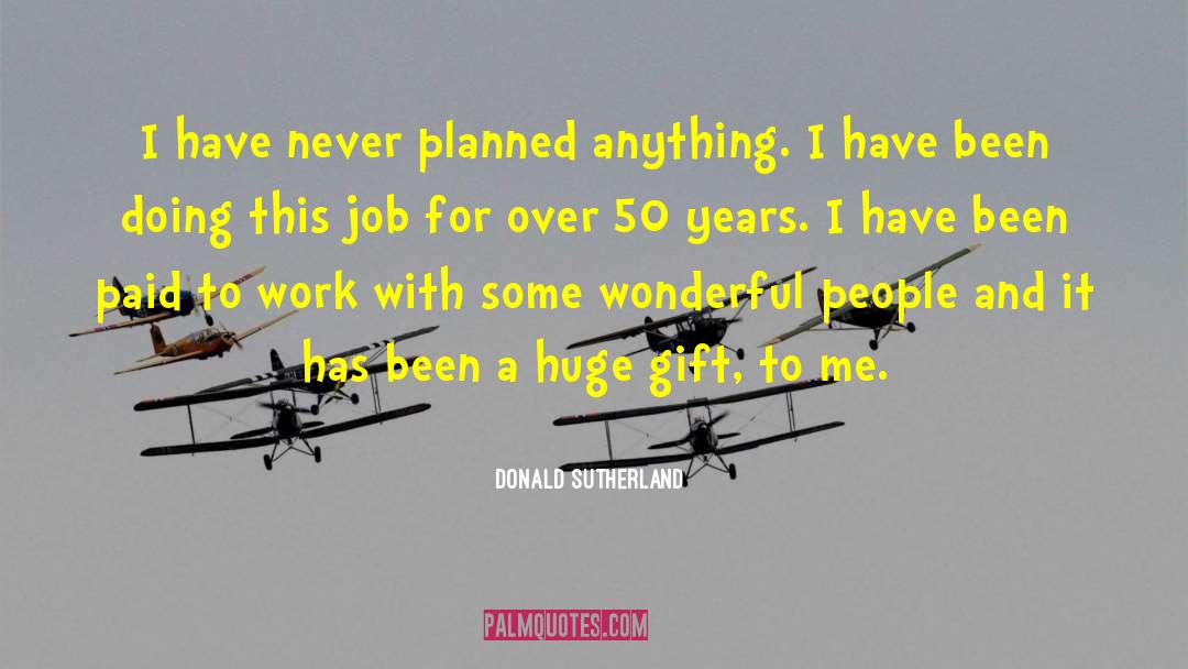 Donald Sutherland Quotes: I have never planned anything.