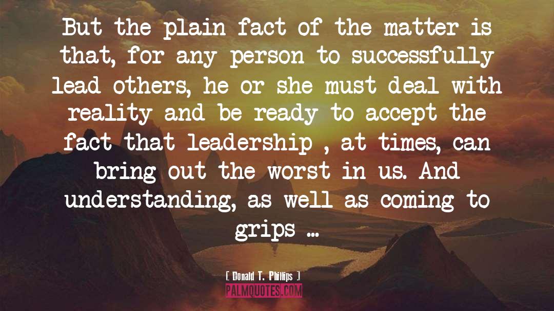 Donald T. Phillips Quotes: But the plain fact of