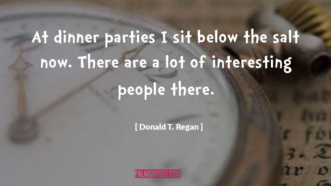 Donald T. Regan Quotes: At dinner parties I sit