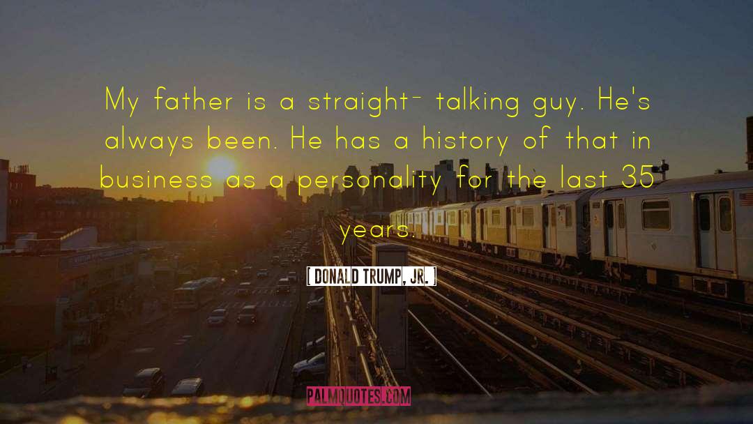 Donald Trump, Jr. Quotes: My father is a straight-