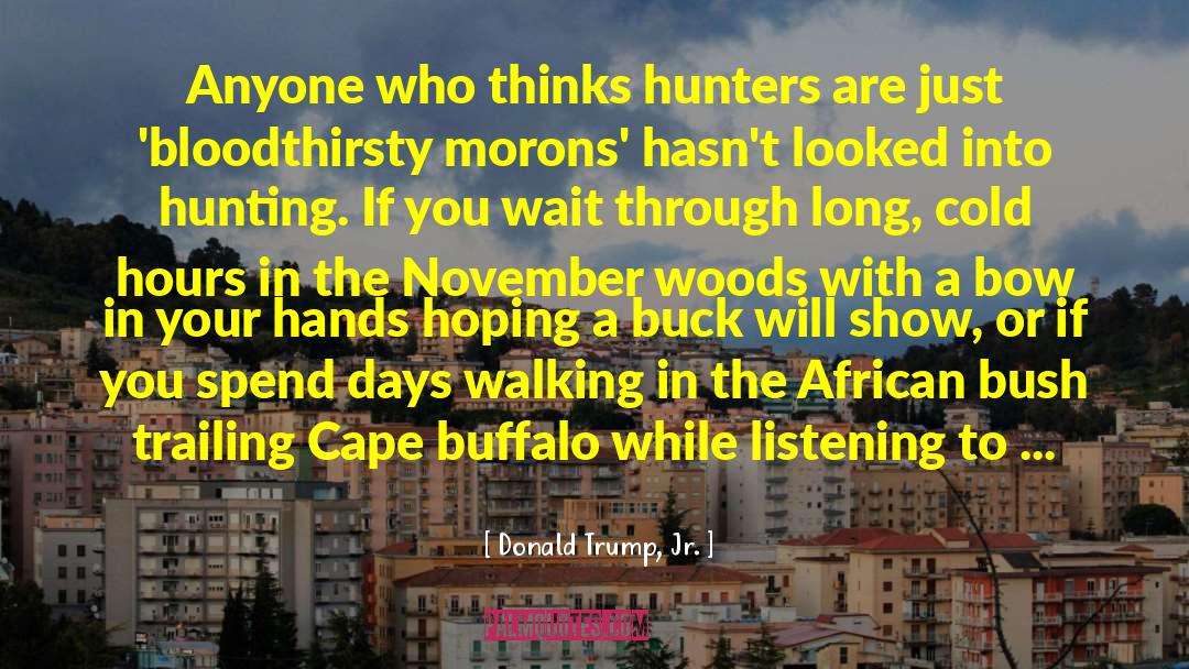 Donald Trump, Jr. Quotes: Anyone who thinks hunters are