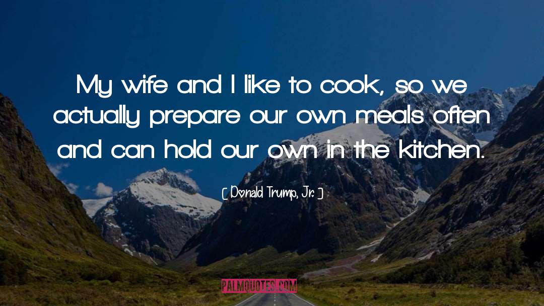 Donald Trump, Jr. Quotes: My wife and I like