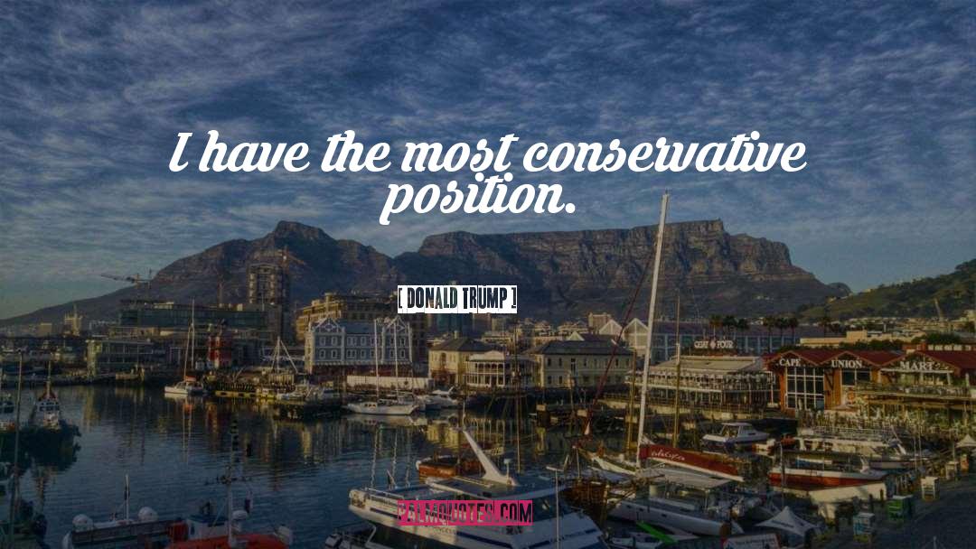 Donald Trump Quotes: I have the most conservative