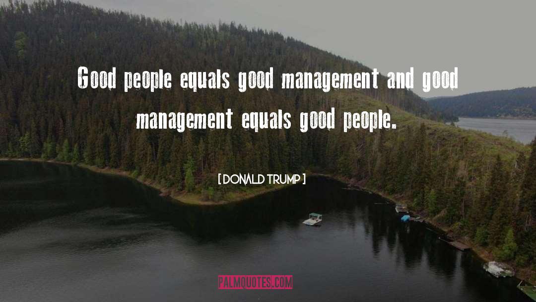 Donald Trump Quotes: Good people equals good management