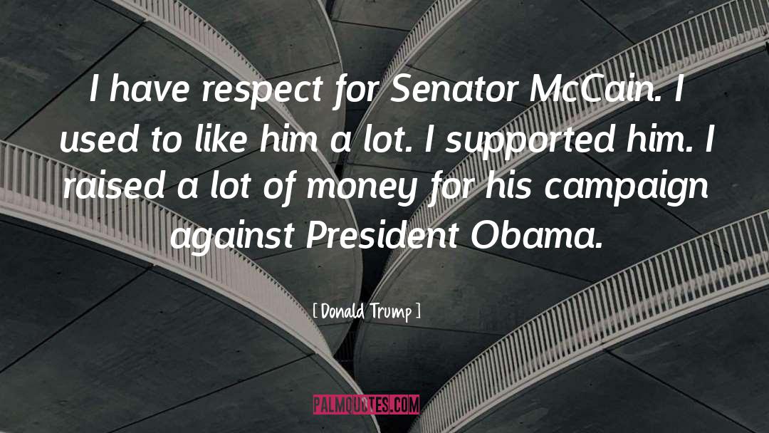 Donald Trump Quotes: I have respect for Senator