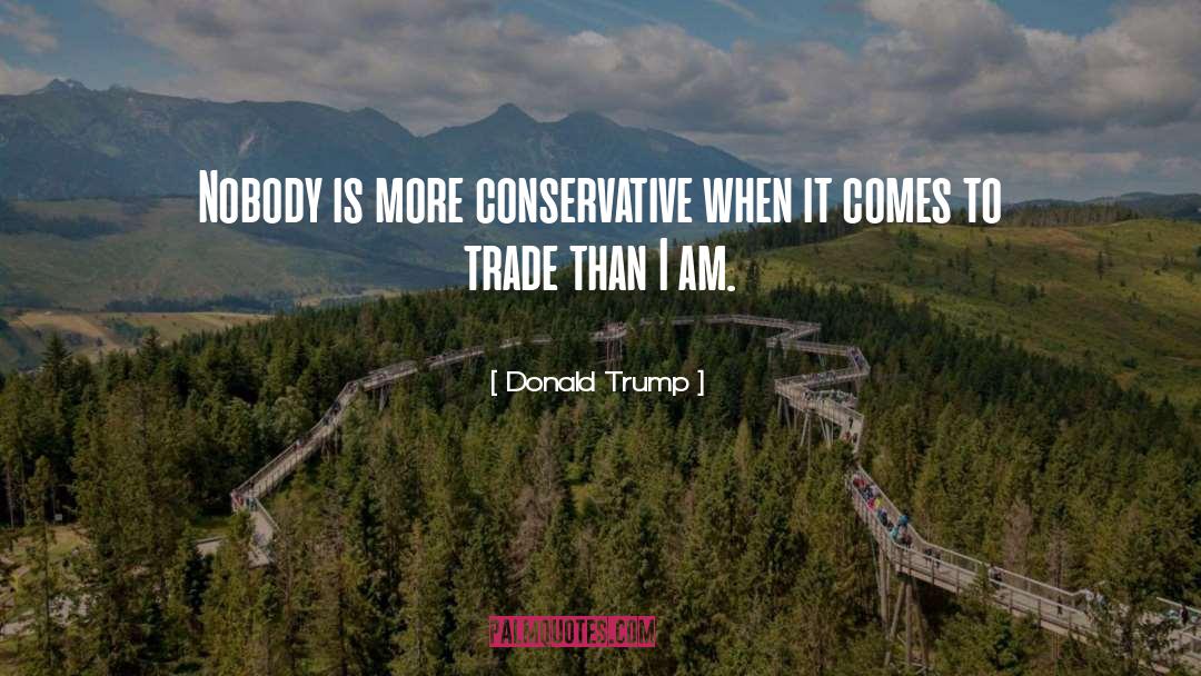 Donald Trump Quotes: Nobody is more conservative when