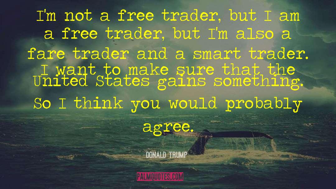 Donald Trump Quotes: I'm not a free trader,