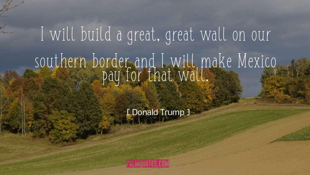 Donald Trump Quotes: I will build a great,