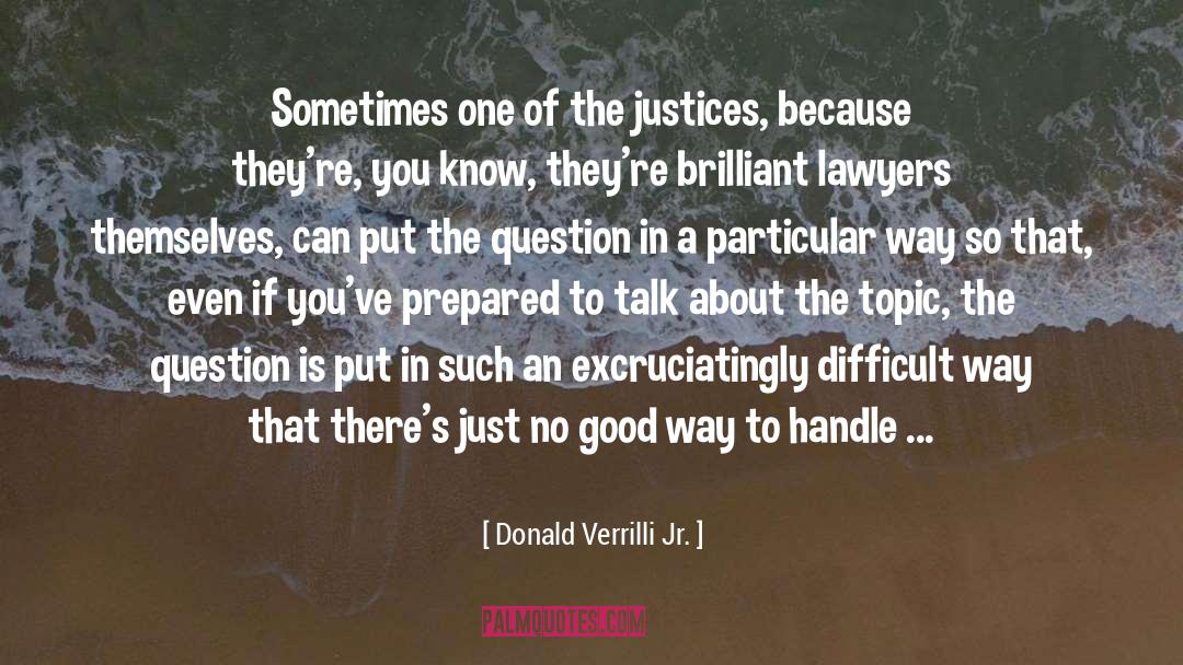 Donald Verrilli Jr. Quotes: Sometimes one of the justices,