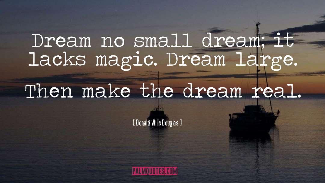 Donald Wills Douglas Quotes: Dream no small dream; it