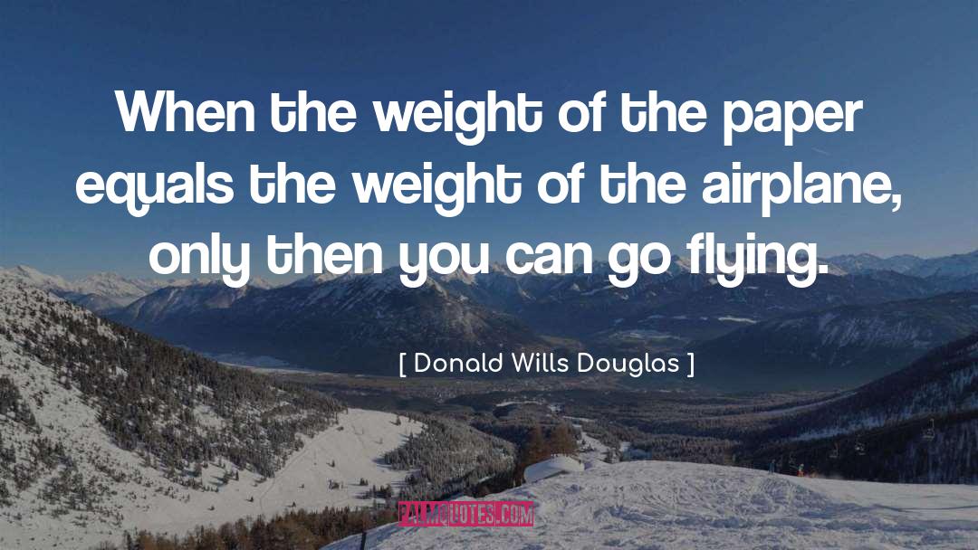 Donald Wills Douglas Quotes: When the weight of the