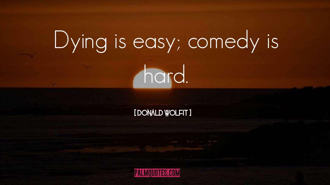 Donald Wolfit Quotes: Dying is easy; comedy is