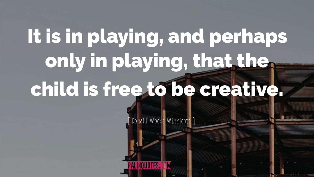 Donald Woods Winnicott Quotes: It is in playing, and