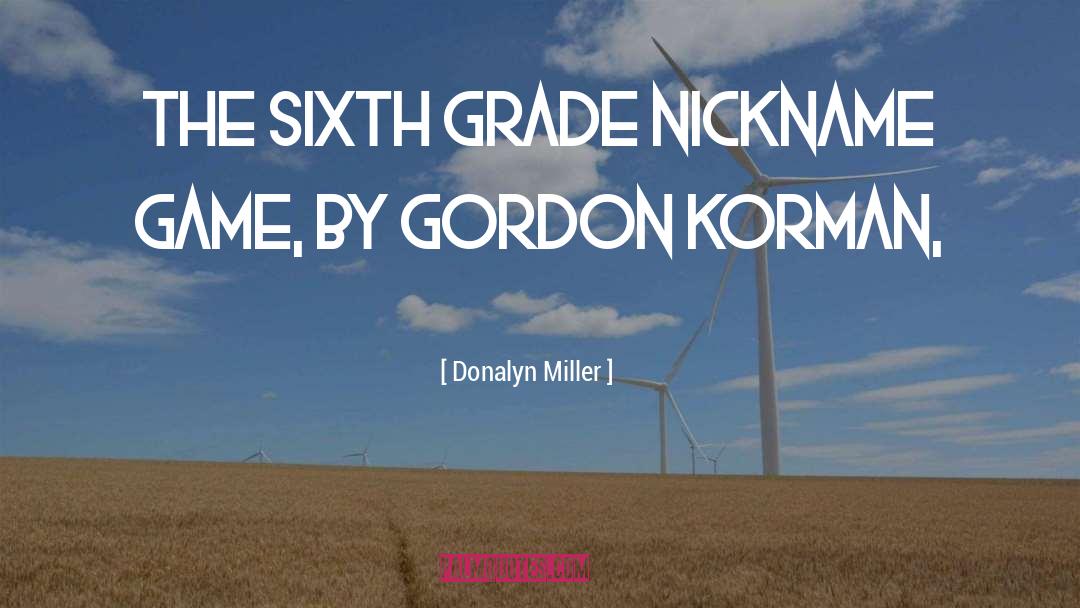 Donalyn Miller Quotes: The Sixth Grade Nickname Game,