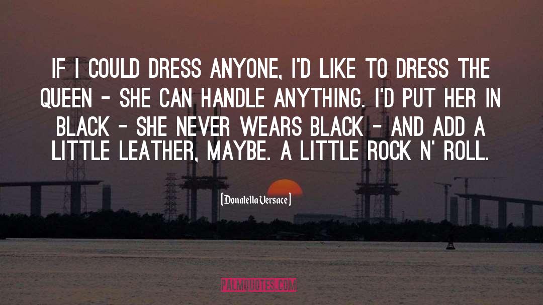 Donatella Versace Quotes: If I could dress anyone,