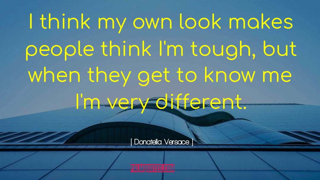 Donatella Versace Quotes: I think my own look