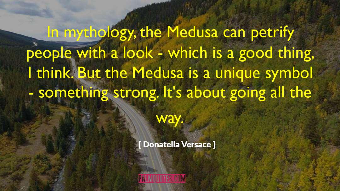 Donatella Versace Quotes: In mythology, the Medusa can