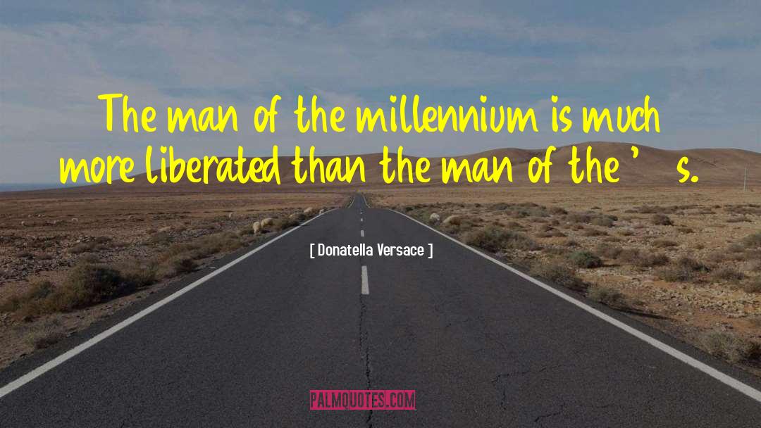Donatella Versace Quotes: The man of the millennium