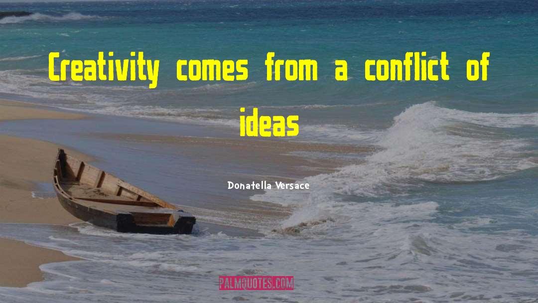 Donatella Versace Quotes: Creativity comes from a conflict