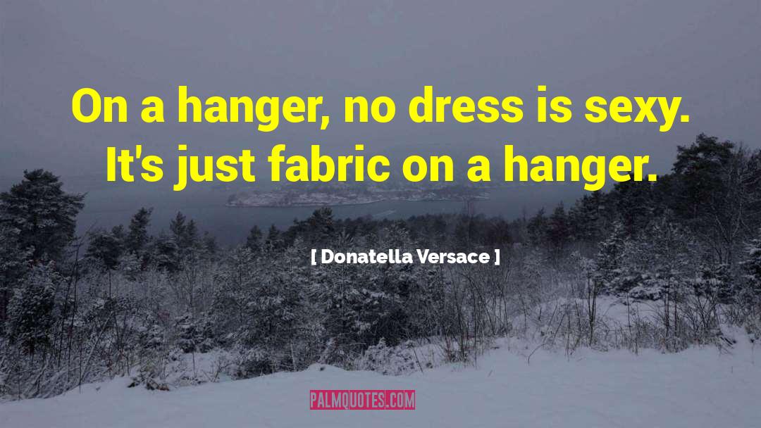 Donatella Versace Quotes: On a hanger, no dress