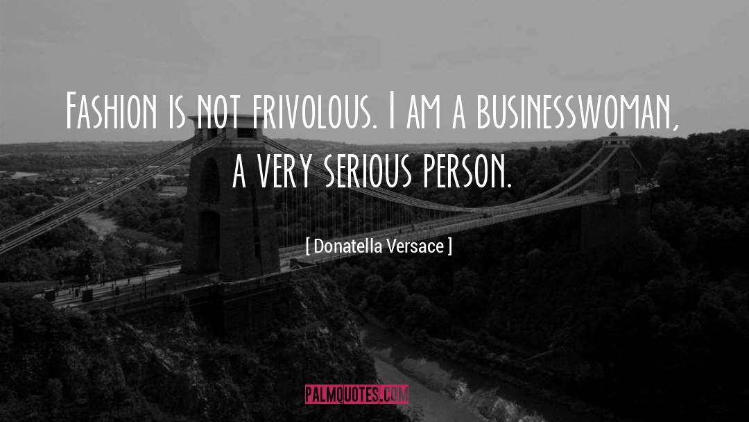 Donatella Versace Quotes: Fashion is not frivolous. I
