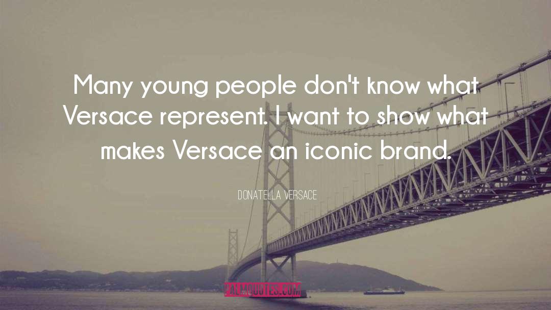 Donatella Versace Quotes: Many young people don't know