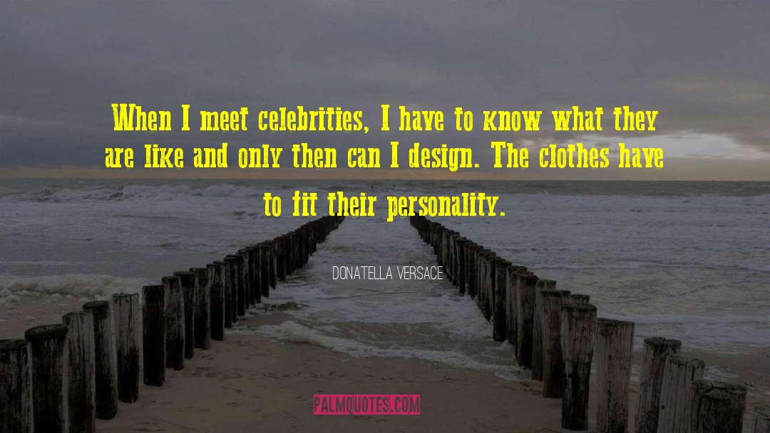 Donatella Versace Quotes: When I meet celebrities, I